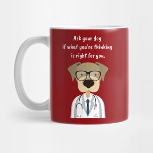 Ask Your Dog if What You're Thinking is Right for You. Mug